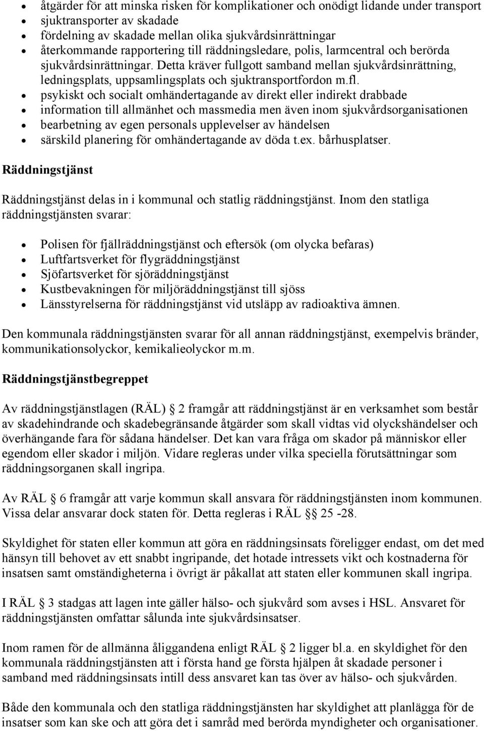 psykiskt ch scialt mhändertagande av direkt eller indirekt drabbade infrmatin till allmänhet ch massmedia men även inm sjukvårdsrganisatinen bearbetning av egen persnals upplevelser av händelsen