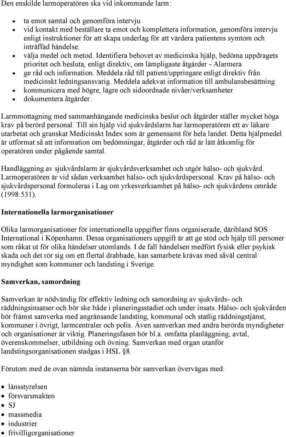 Identifiera behvet av medicinska hjälp, bedöma uppdragets priritet ch besluta, enligt direktiv, m lämpligaste åtgärder - Alarmera ge råd ch infrmatin.