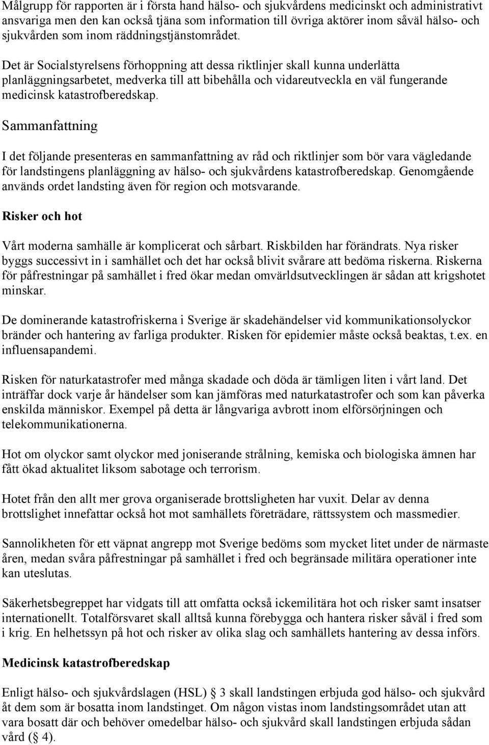 Det är Scialstyrelsens förhppning att dessa riktlinjer skall kunna underlätta planläggningsarbetet, medverka till att bibehålla ch vidareutveckla en väl fungerande medicinsk katastrfberedskap.