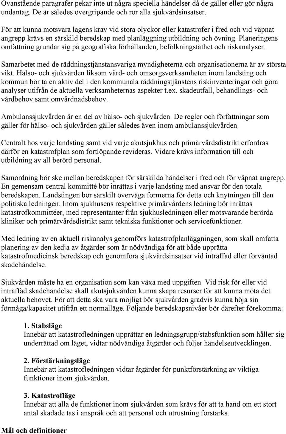 Planeringens mfattning grundar sig på gegrafiska förhållanden, beflkningstäthet ch riskanalyser. Samarbetet med de räddningstjänstansvariga myndigheterna ch rganisatinerna är av största vikt.