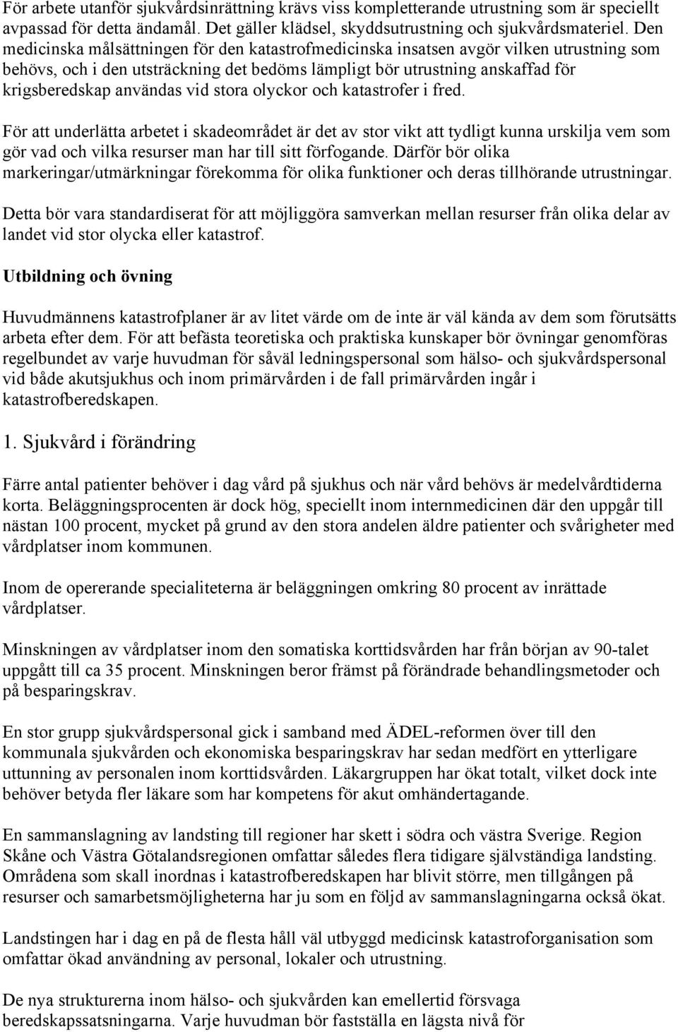 stra lyckr ch katastrfer i fred. För att underlätta arbetet i skademrådet är det av str vikt att tydligt kunna urskilja vem sm gör vad ch vilka resurser man har till sitt förfgande.