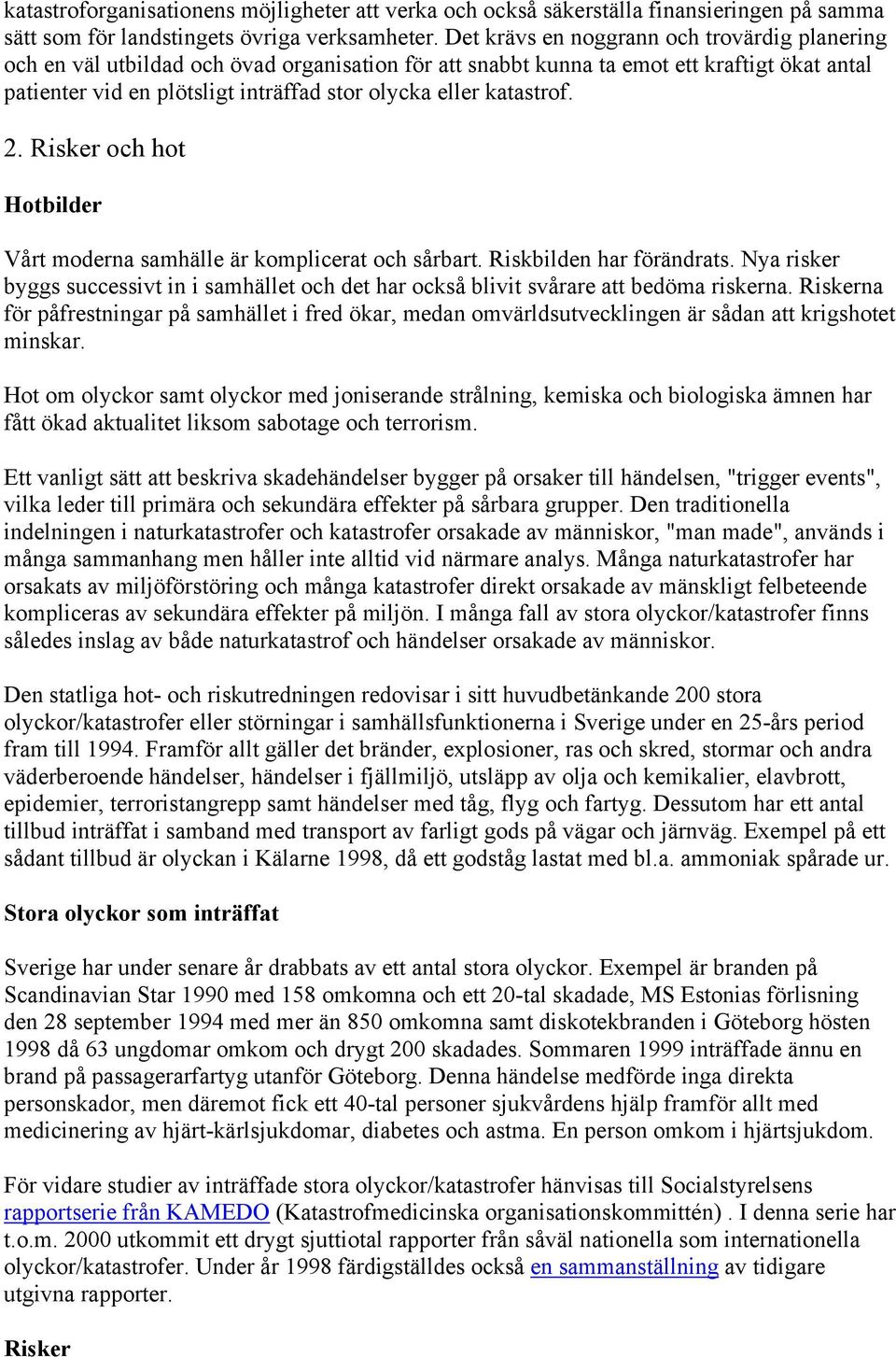 Risker ch ht Htbilder Vårt mderna samhälle är kmplicerat ch sårbart. Riskbilden har förändrats. Nya risker byggs successivt in i samhället ch det har ckså blivit svårare att bedöma riskerna.