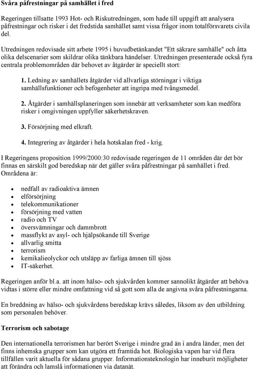 Utredningen presenterade ckså fyra centrala prblemmråden där behvet av åtgärder är speciellt strt: 1.