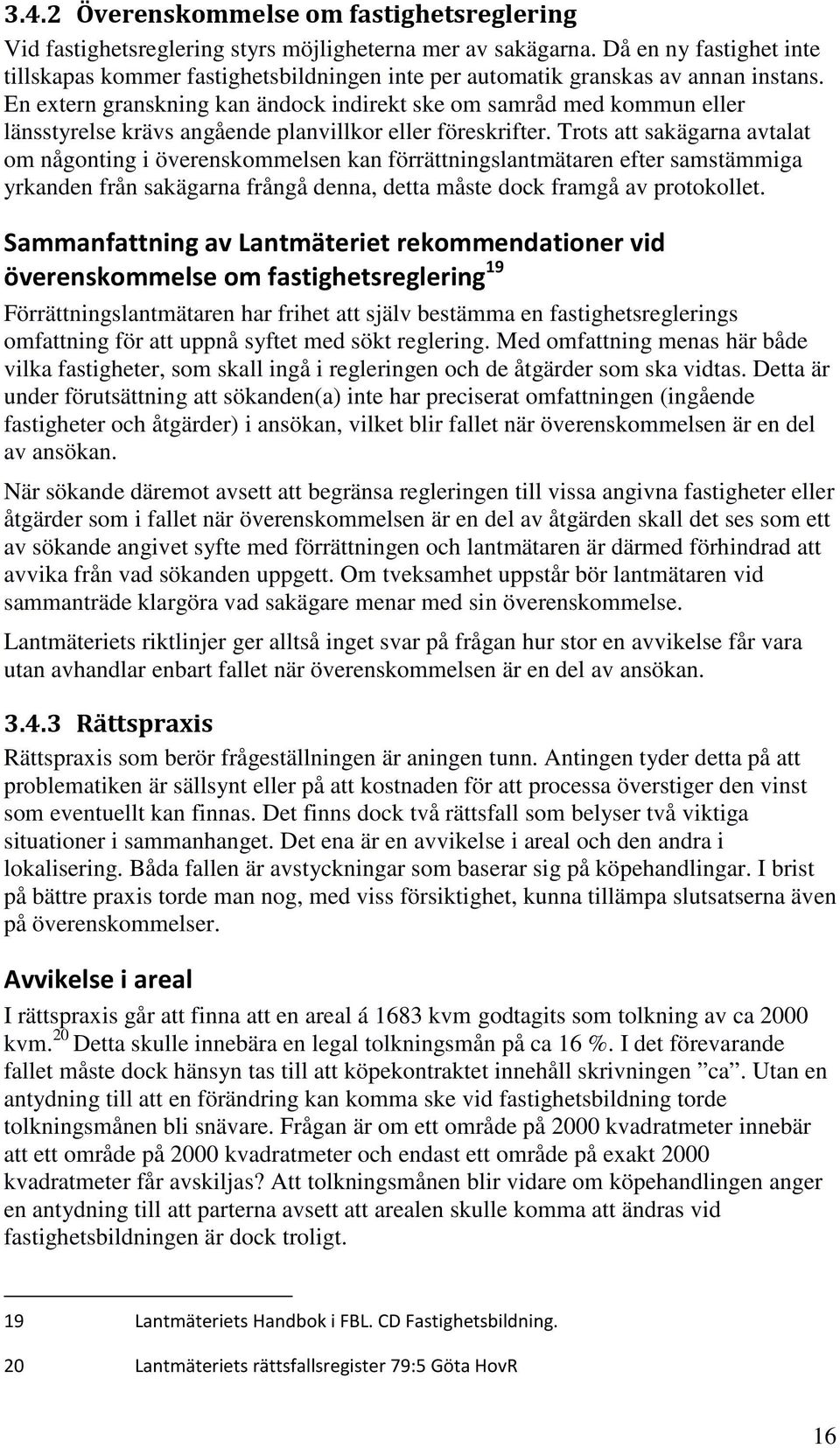 En extern granskning kan ändock indirekt ske om samråd med kommun eller länsstyrelse krävs angående planvillkor eller föreskrifter.