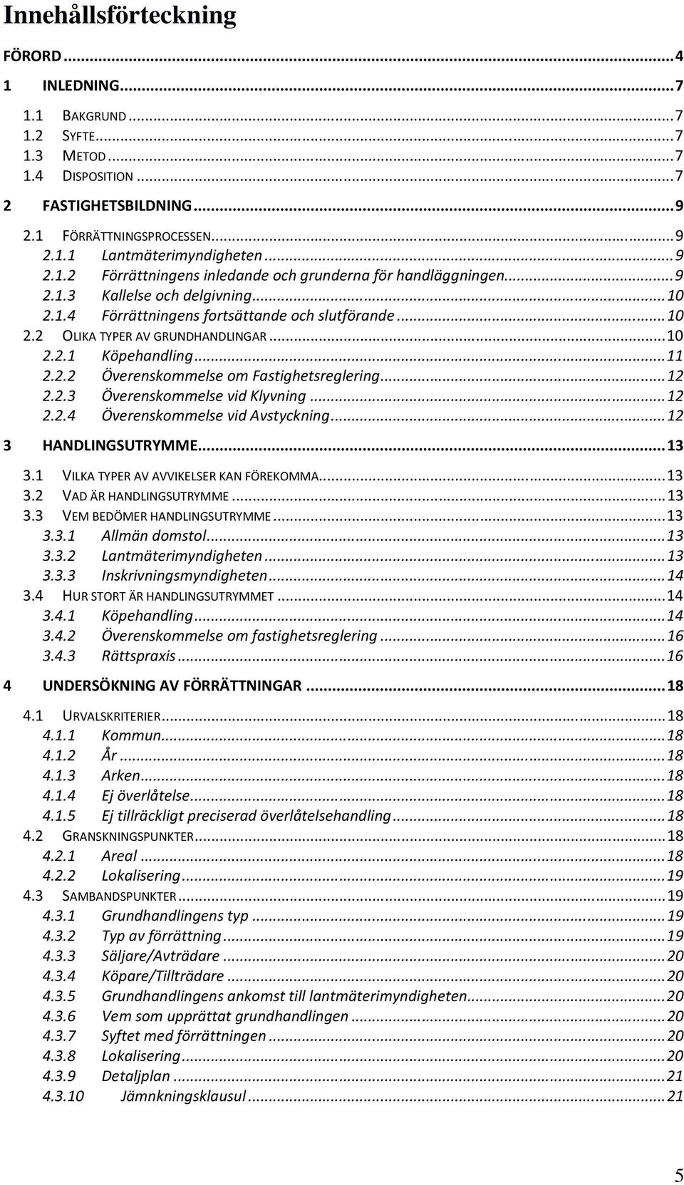 .. 10 2.2.1 Köpehandling... 11 2.2.2 Överenskommelse om Fastighetsreglering... 12 2.2.3 Överenskommelse vid Klyvning... 12 2.2.4 Överenskommelse vid Avstyckning... 12 3 HANDLINGSUTRYMME... 13 3.