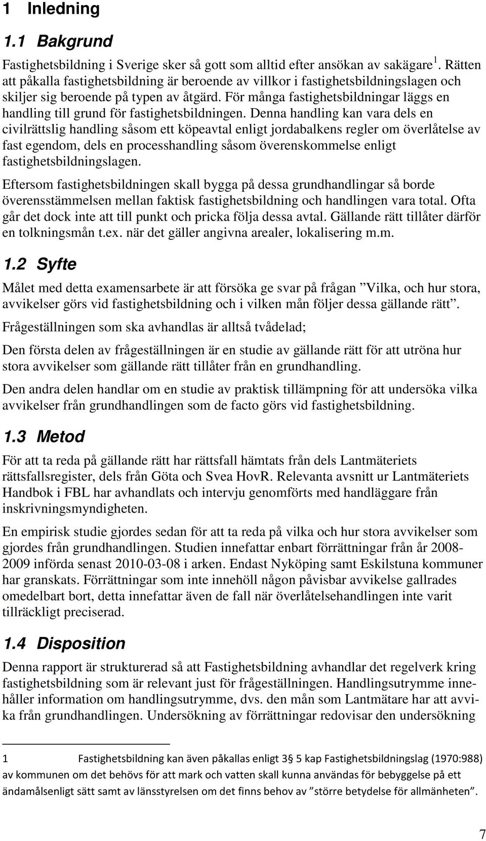 För många fastighetsbildningar läggs en handling till grund för fastighetsbildningen.