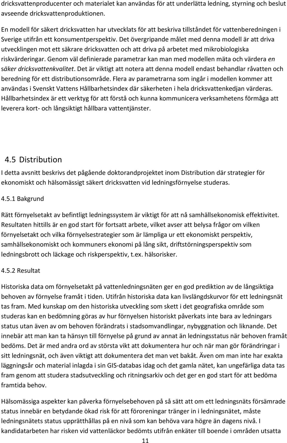 Det övergripande målet med denna modell är att driva utvecklingen mot ett säkrare dricksvatten och att driva på arbetet med mikrobiologiska riskvärderingar.