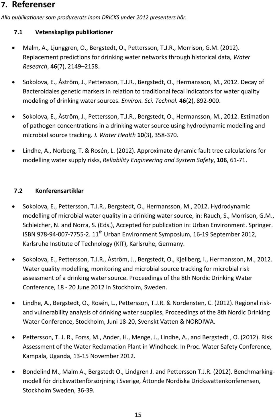 Decay of Bacteroidales genetic markers in relation to traditional fecal indicators for water quality modeling of drinking water sources. Environ. Sci. Technol. 46(2), 892-900. Sokolova, E., Åström, J.