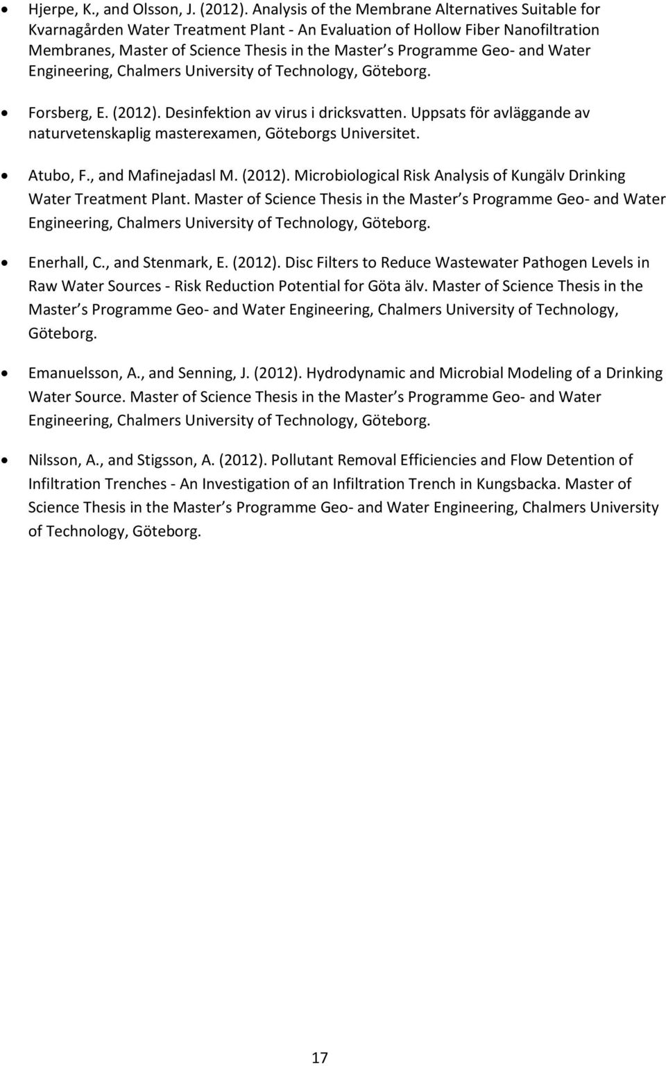 and Water Engineering, Chalmers University of Technology, Göteborg. Forsberg, E. (2012). Desinfektion av virus i dricksvatten.