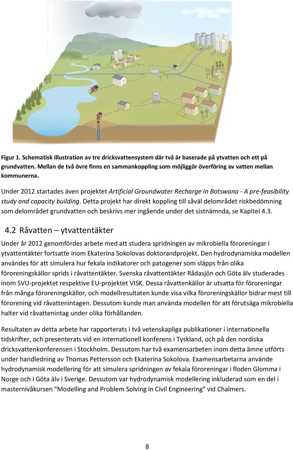 Under 2012 startades även projektet Artificial Groundwater Recharge In Botswana - A pre-feasibility study and capacity building.