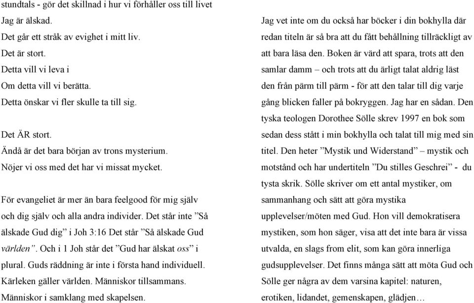 För evangeliet är mer än bara feelgood för mig själv och dig själv och alla andra individer. Det står inte Så älskade Gud dig i Joh 3:16 Det står Så älskade Gud världen.