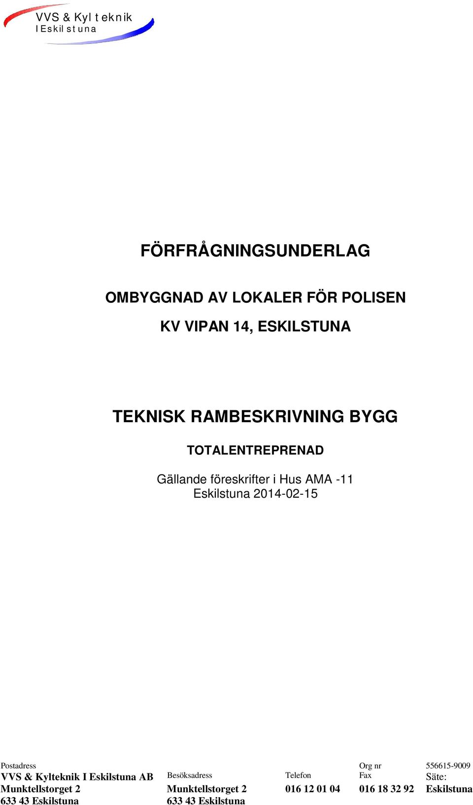 Eskilstuna Postadress Org nr 556615-9009 VVS & Kylteknik I Eskilstuna AB Besöksadress Telefon Fax