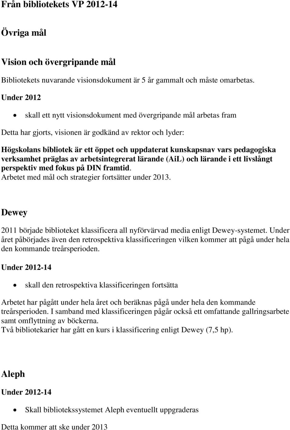 vars pedagogiska verksamhet präglas av arbetsintegrerat lärande (AiL) och lärande i ett livslångt perspektiv med fokus på DIN framtid. Arbetet med mål och strategier fortsätter under 2013.