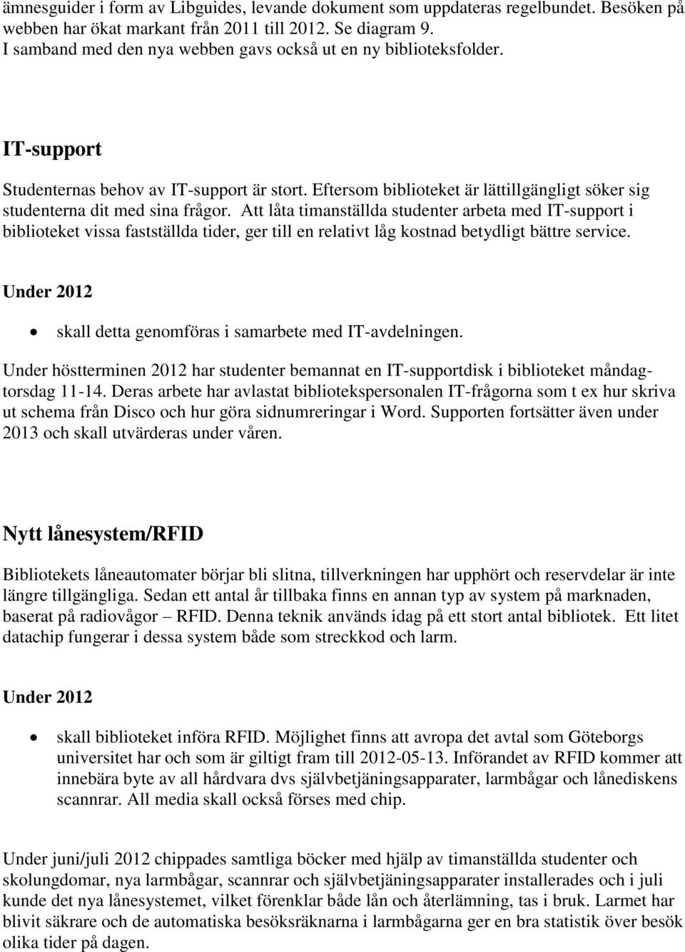 Eftersom biblioteket är lättillgängligt söker sig studenterna dit med sina frågor.