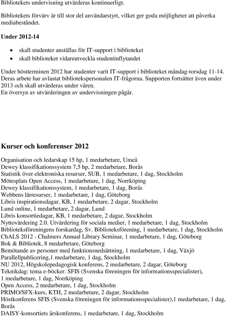 måndag-torsdag 11-14. Deras arbete har avlastat bibliotekspersonalen IT-frågorna. Supporten fortsätter även under 2013 och skall utvärderas under våren.