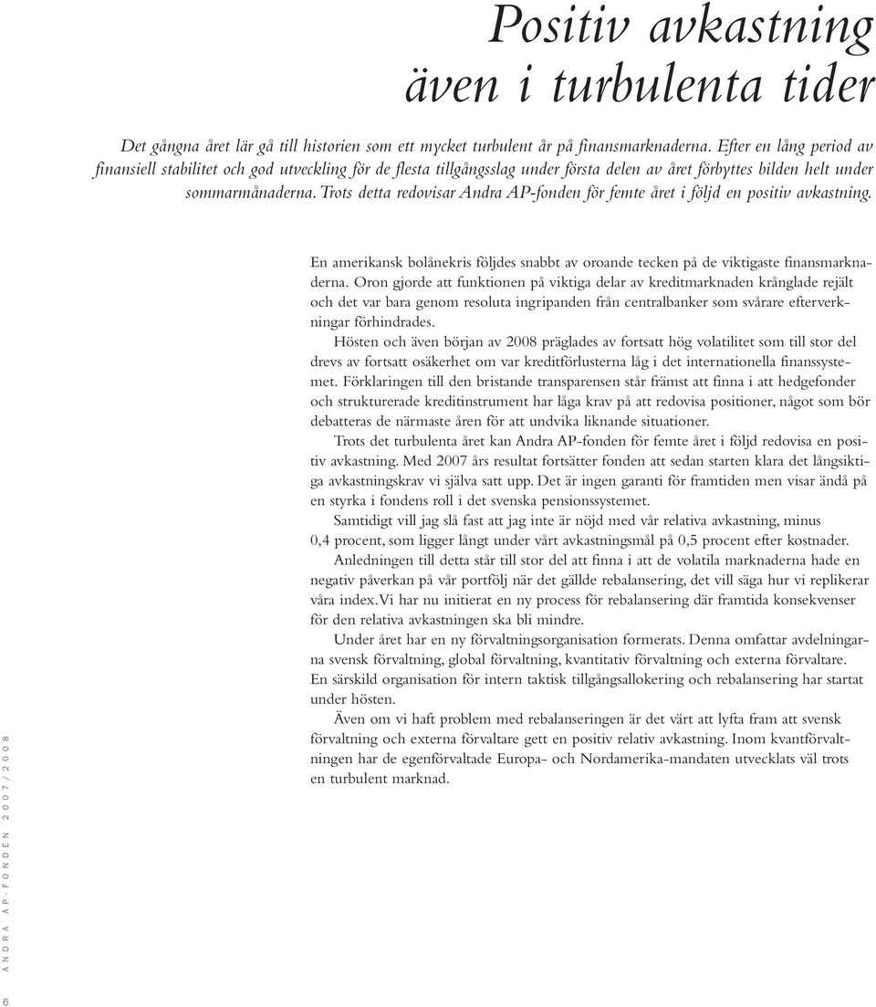 trots detta redovisar Andra AP-fonden för femte året i följd en positiv avkastning. En amerikansk bolånekris följdes snabbt av oroande tecken på de viktigaste finansmarknaderna.