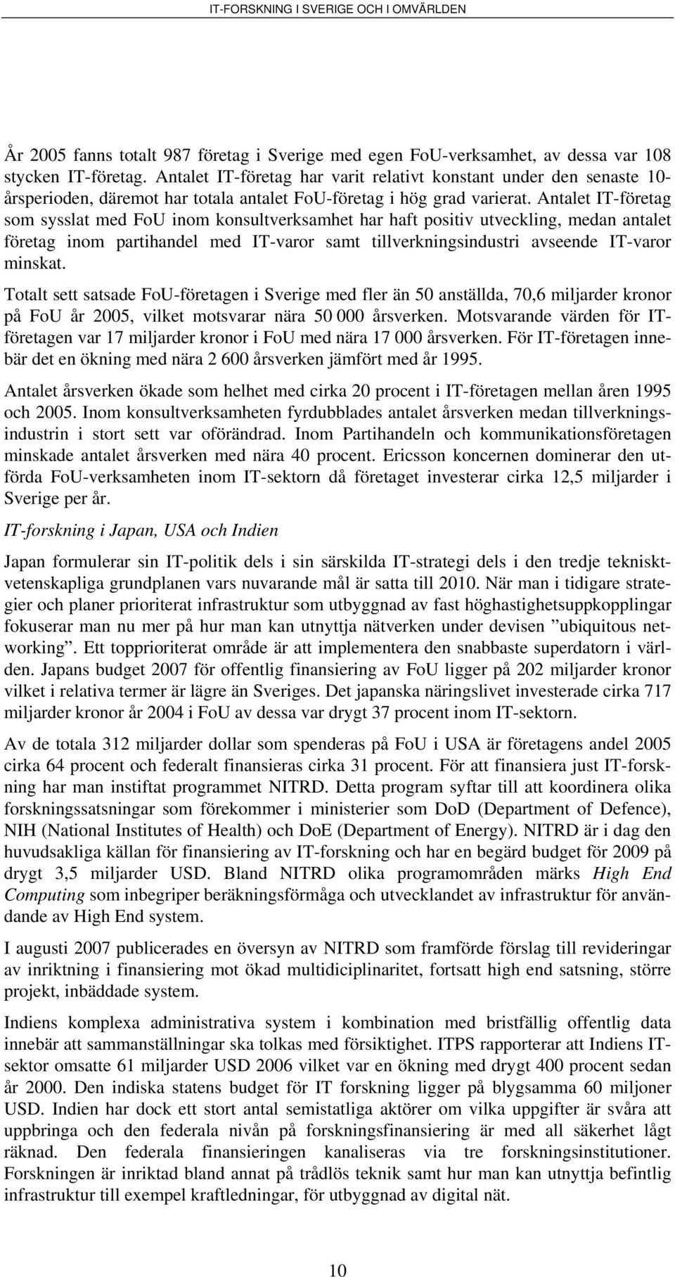 Antalet IT-företag som sysslat med FoU inom konsultverksamhet har haft positiv utveckling, medan antalet företag inom partihandel med IT-varor samt tillverkningsindustri avseende IT-varor minskat.