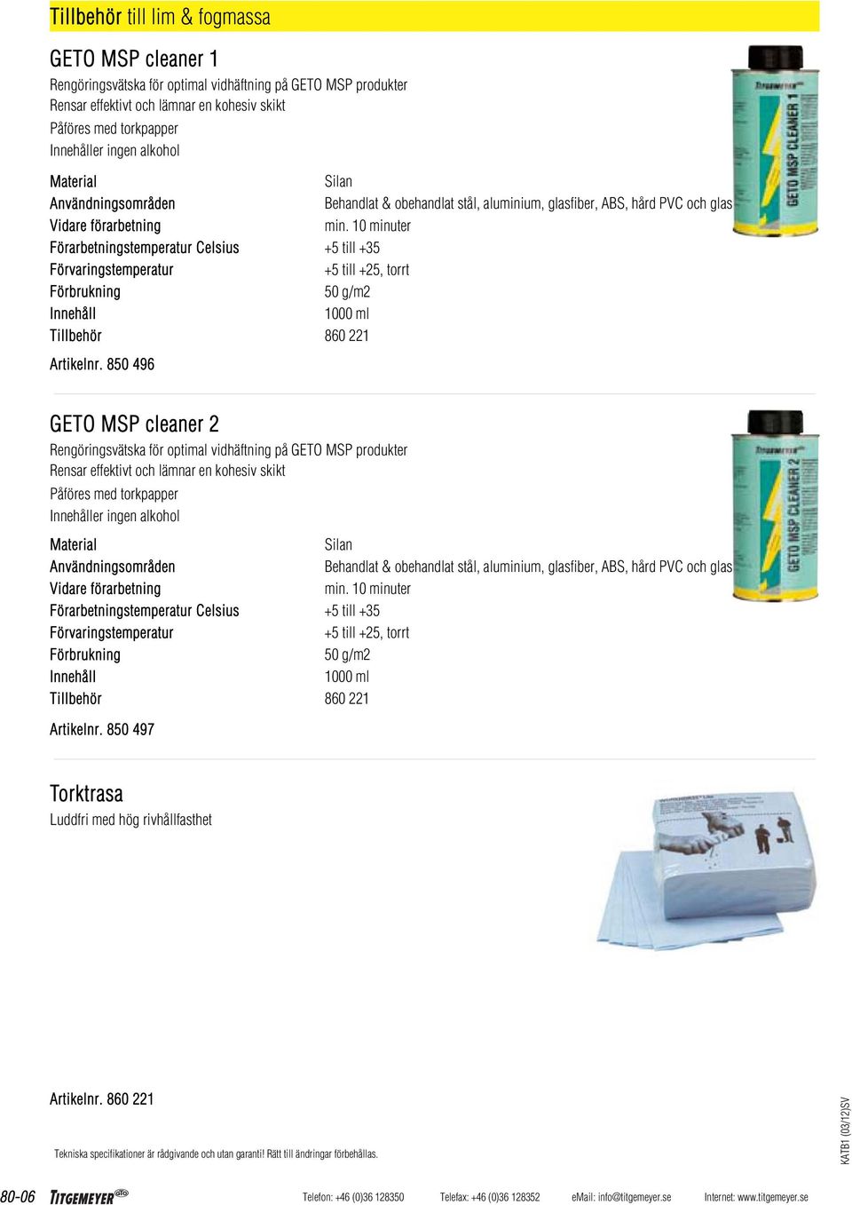 10 minuter Förarbetningstemperatur Celsius +5 till +35 Förbrukning +5 till +25, torrt 50 g/m2 Innehåll 1000 ml Tillbehör 860 221 Artikelnr.