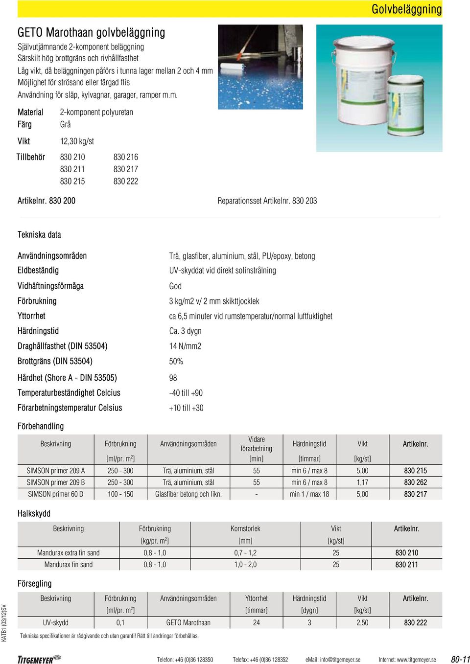 er m.m. Färg 2-komponent polyuretan Grå Vikt,30 kg/st Tillbehör 830 210 830 211 830 215 830 216 830 217 830 222 Artikelnr. 830 200 Reparationsset Artikelnr.