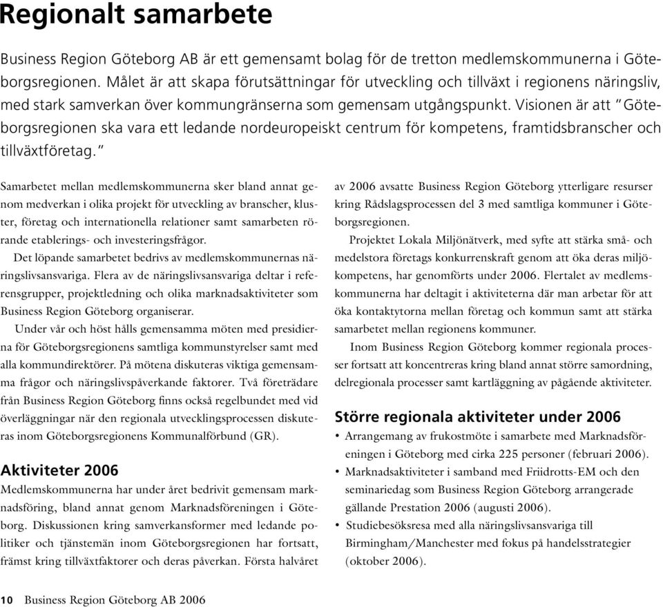 Visionen är att Göteborgsregionen ska vara ett ledande nordeuropeiskt centrum för kompetens, framtidsbranscher och tillväxtföretag.