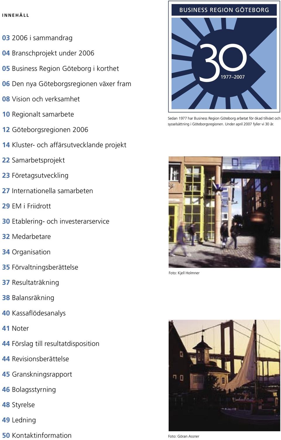 14 Kluster- och affärsutvecklande projekt 22 Samarbetsprojekt 23 Företagsutveckling 27 Internationella samarbeten 29 EM i Friidrott 30 Etablering- och investerarservice 32 Medarbetare 34 Organisation