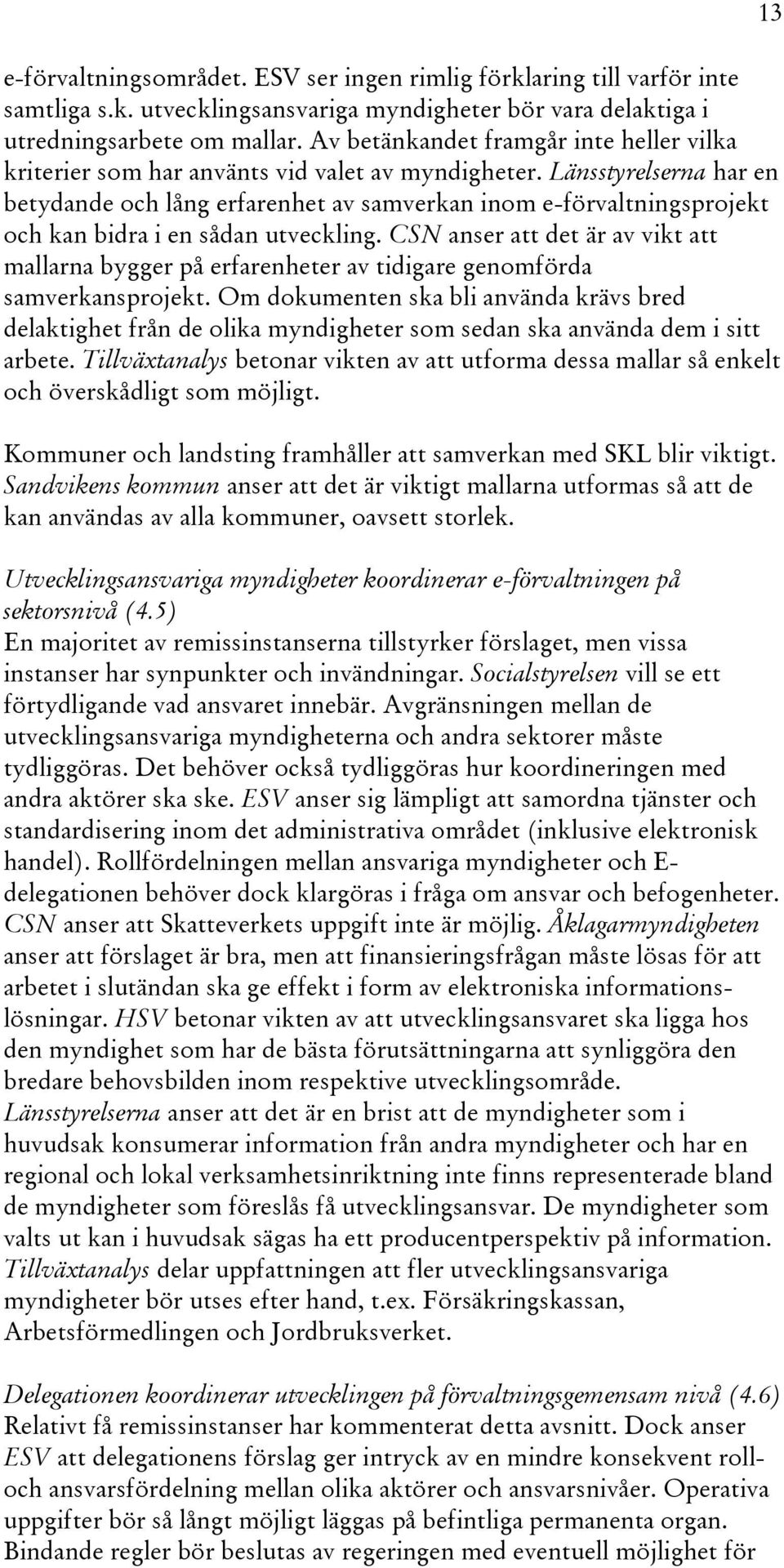 Länsstyrelserna har en betydande och lång erfarenhet av samverkan inom e-förvaltningsprojekt och kan bidra i en sådan utveckling.