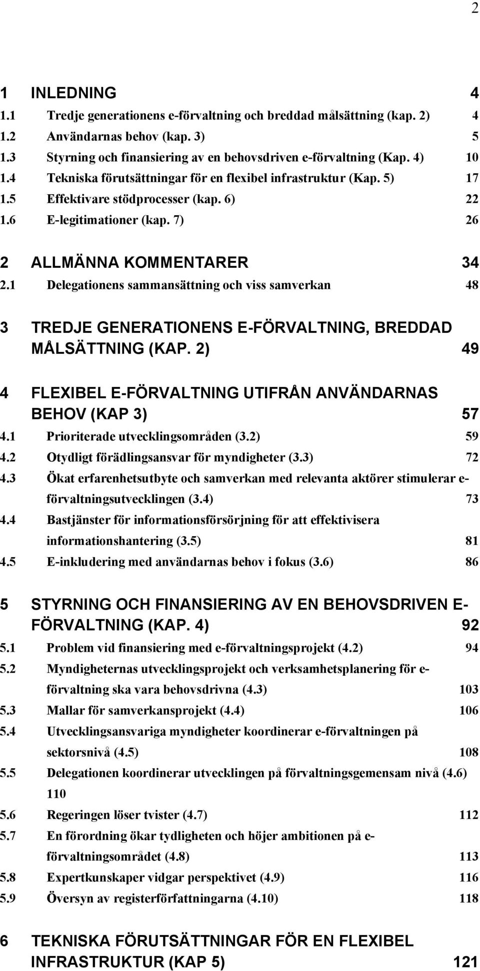 1 Delegationens sammansättning och viss samverkan 48 3 TREDJE GENERATIONENS E-FÖRVALTNING, BREDDAD MÅLSÄTTNING (KAP. 2) 49 4 FLEXIBEL E-FÖRVALTNING UTIFRÅN ANVÄNDARNAS BEHOV (KAP 3) 57 4.