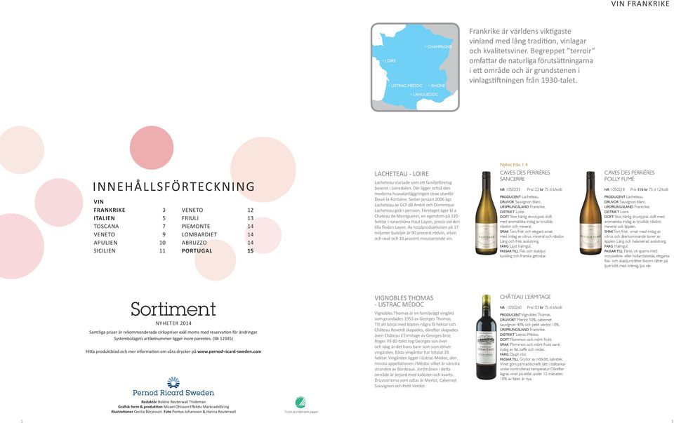 LANGUEDOC Nyhet från 1/4 INNEHÅLLSFÖRTECKNING VIN FRANKRIKE 3 ITALIEN 5 TOSCANA 7 VENETO 9 APULIEN 10 SICILIEN 11 VENETO 12 FRIULI 13 PIEMONTE 14 LOMBARDIET 14 ABRUZZO 14 PORTUGAL 15 LACHETEAU -