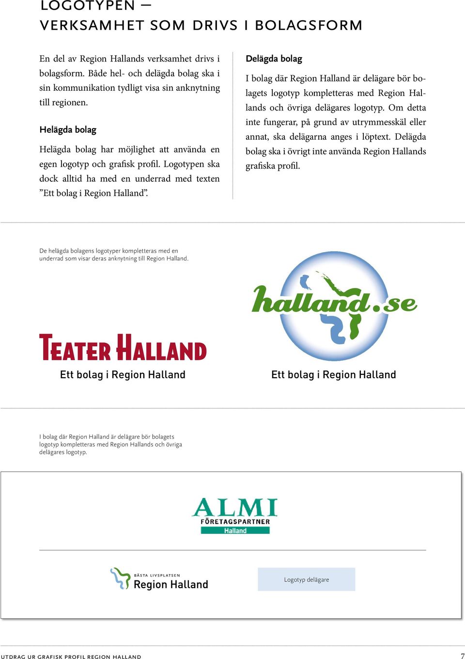 Delägda bolag I bolag där Region Halland är delägare bör bolagets logotyp kompletteras med Region Hallands och övriga delägares logotyp.