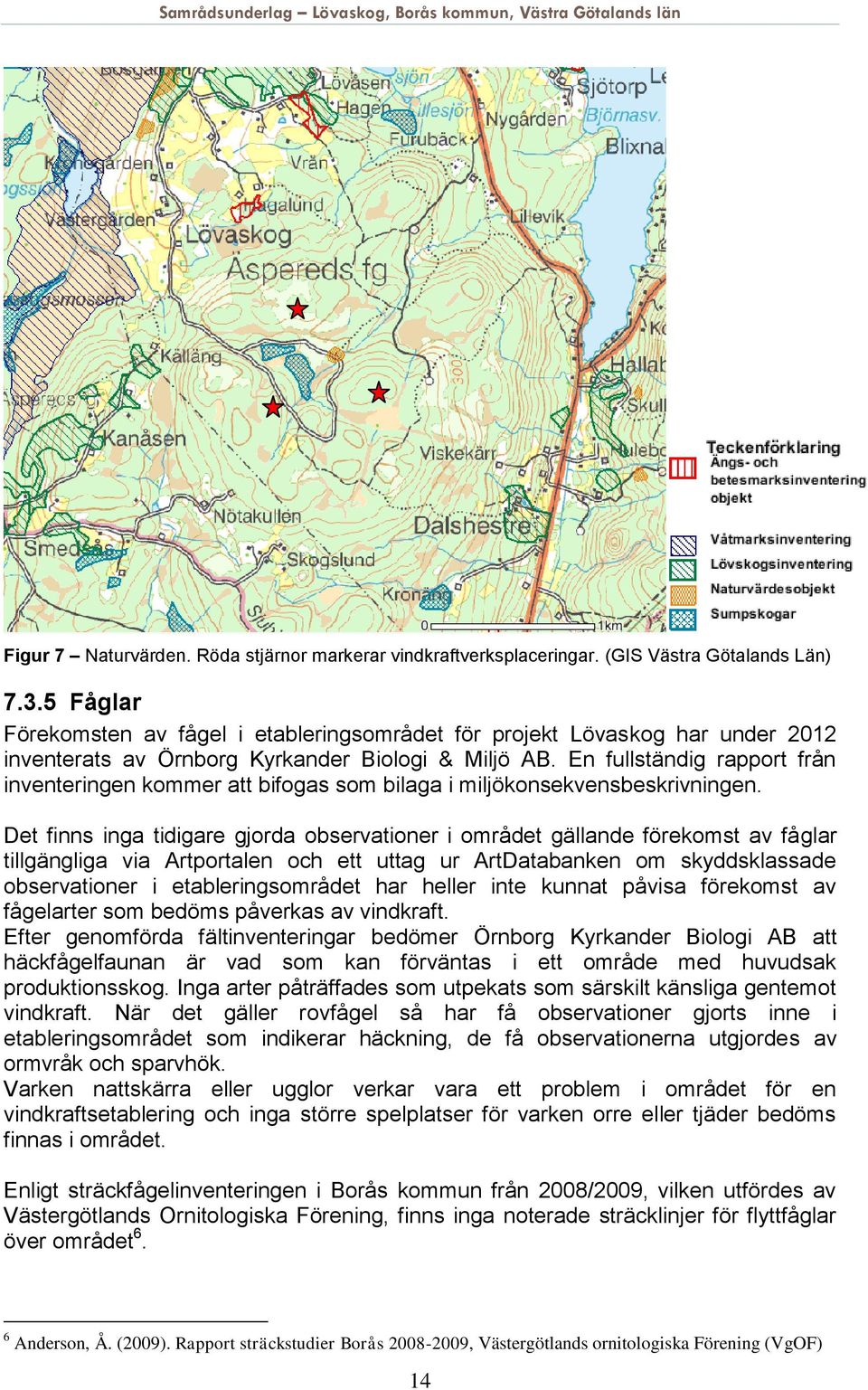 En fullständig rapport från inventeringen kommer att bifogas som bilaga i miljökonsekvensbeskrivningen.