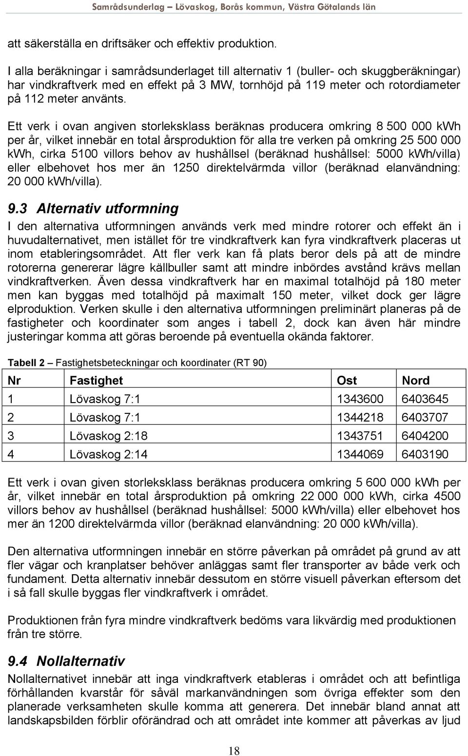 Ett verk i ovan angiven storleksklass beräknas producera omkring 8 500 000 kwh per år, vilket innebär en total årsproduktion för alla tre verken på omkring 25 500 000 kwh, cirka 5100 villors behov av