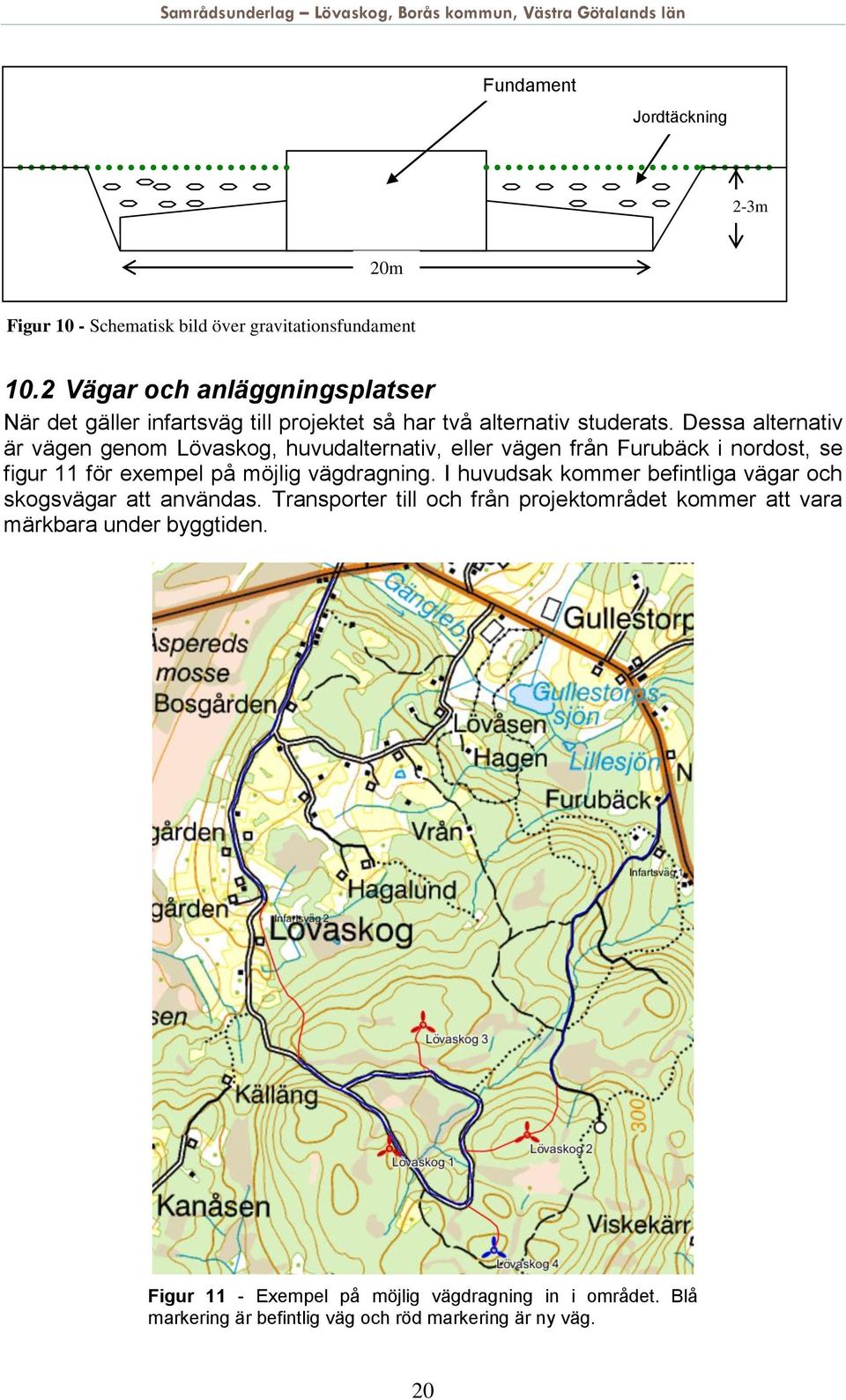 Dessa alternativ är vägen genom Lövaskog, huvudalternativ, eller vägen från Furubäck i nordost, se figur 11 för exempel på möjlig vägdragning.