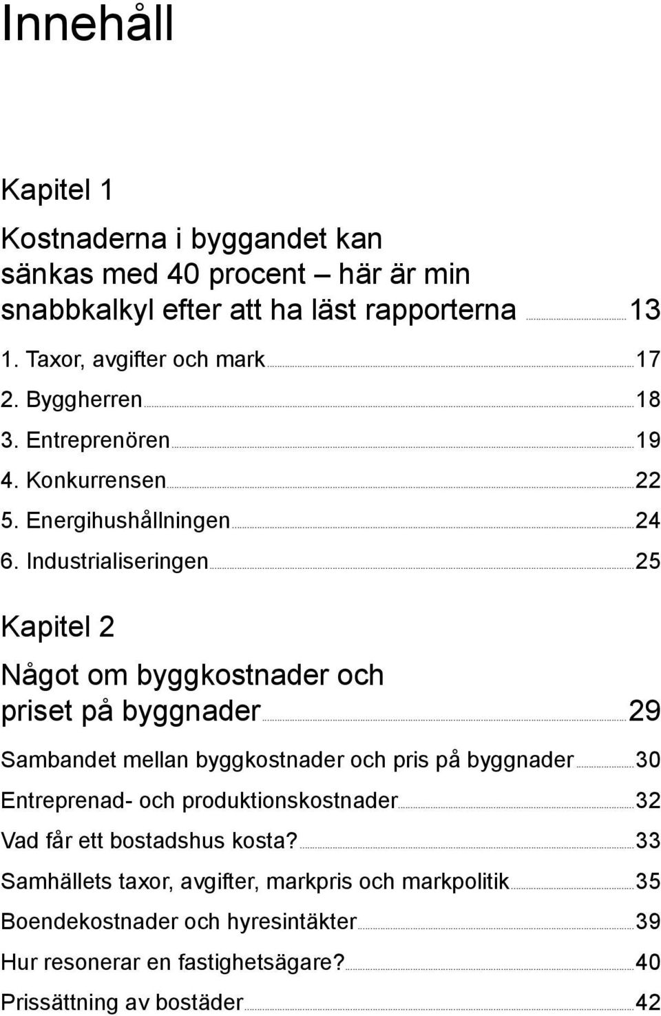 ..25 Kapitel 2 Något om byggkostnader och priset på byggnader...29 Sambandet mellan byggkostnader och pris på byggnader...30 Entreprenad- och produktionskostnader.