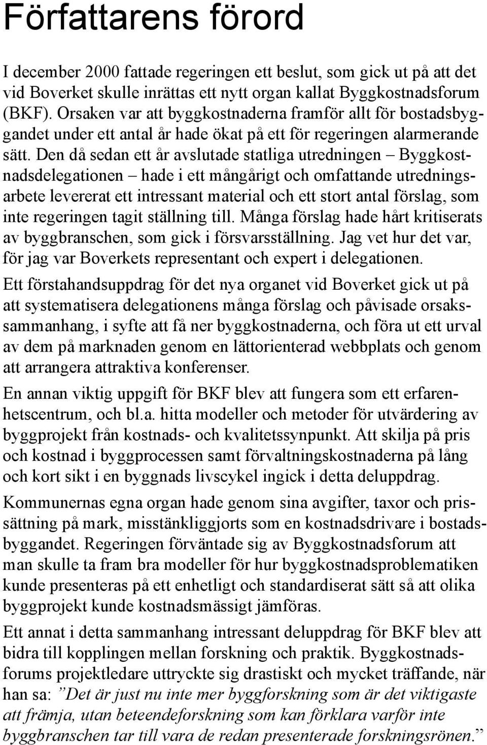 Den då sedan ett år avslutade statliga utredningen Byggkostnadsdelegationen hade i ett mångårigt och omfattande utredningsarbete levererat ett intressant material och ett stort antal förslag, som