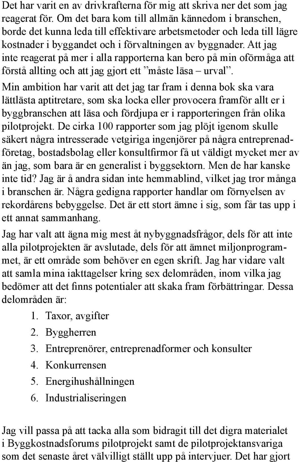 Att jag inte reagerat på mer i alla rapporterna kan bero på min oförmåga att förstå allting och att jag gjort ett måste läsa urval.