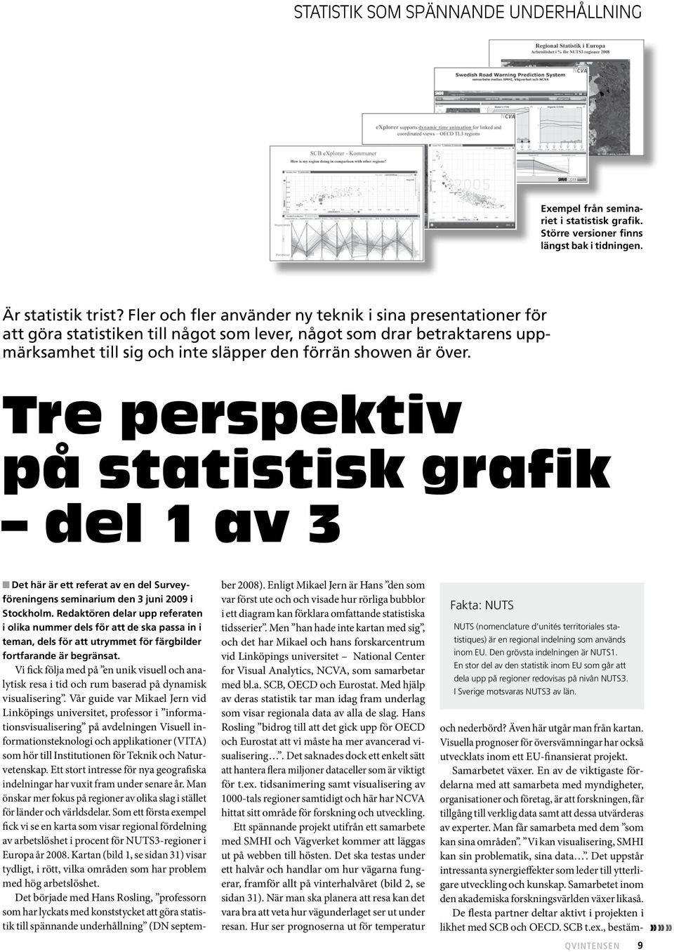 Tre perspektiv på statistisk grafik del 1 av 3 n Det här är ett referat av en del Surveyföreningens seminarium den 3 juni 2009 i Stockholm.