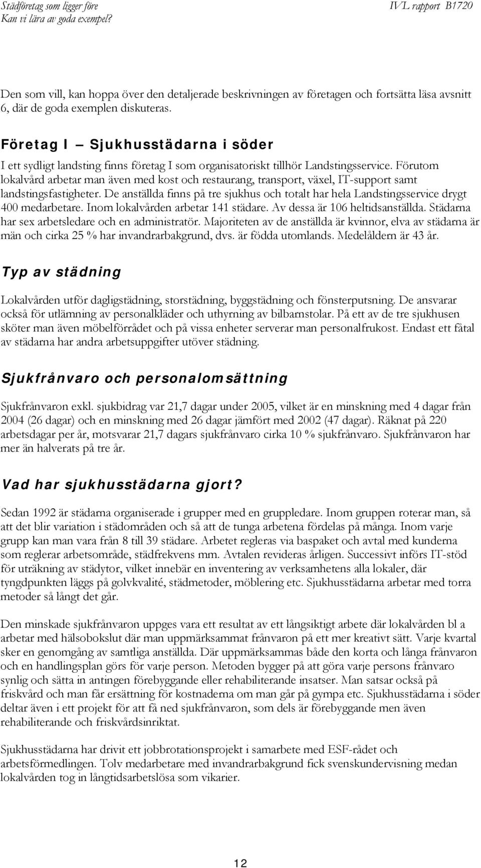 Förutom lokalvård arbetar man även med kost och restaurang, transport, växel, IT-support samt landstingsfastigheter.