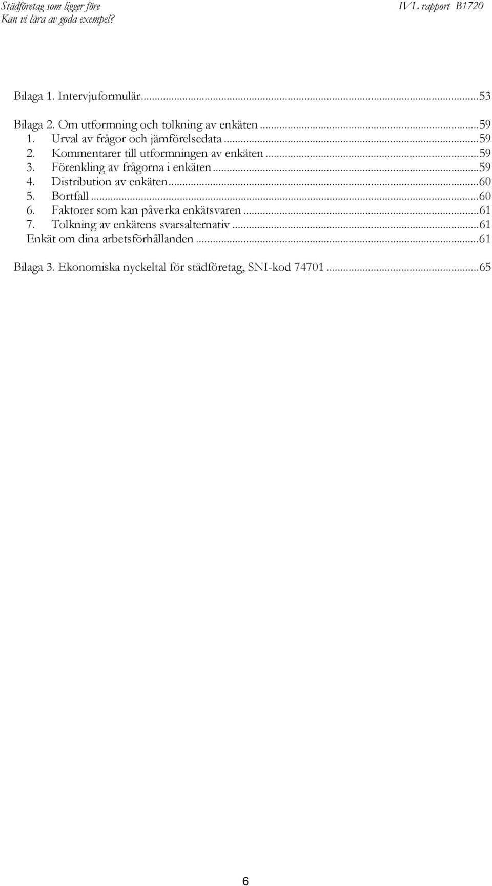 Förenkling av frågorna i enkäten...59 4. Distribution av enkäten...60 5. Bortfall...60 6.