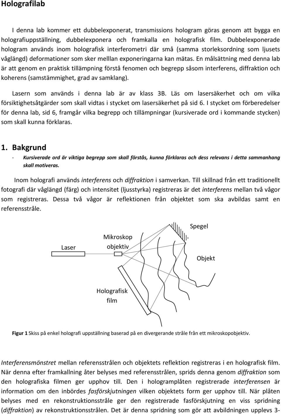 En målsättning med denna lab är att genom en praktisk tillämpning förstå fenomen och begrepp såsom interferens, diffraktion och koherens (samstämmighet, grad av samklang).