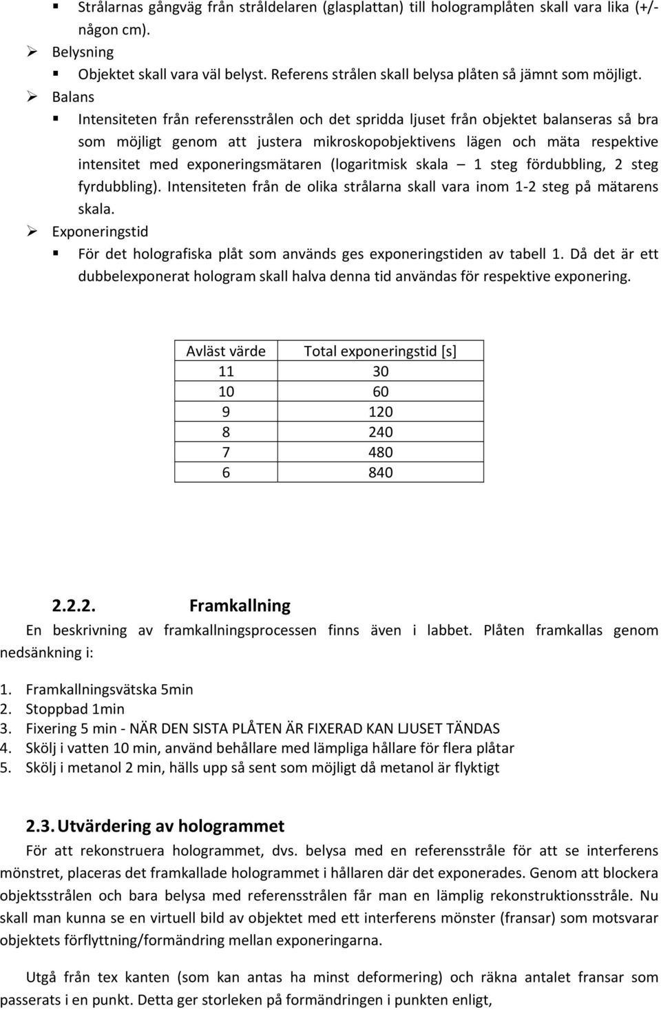 Balans Intensiteten från referensstrålen och det spridda ljuset från objektet balanseras så bra som möjligt genom att justera mikroskopobjektivens lägen och mäta respektive intensitet med