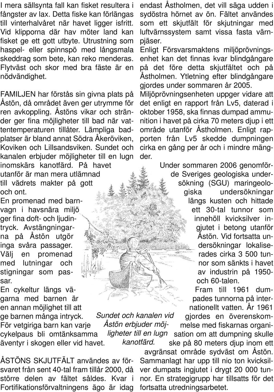 FAMILJEN har förstås sin givna plats på Åstön, då området även ger utrymme för ren avkoppling. Åstöns vikar och stränder ger fina möjligheter till bad när vattentemperaturen tillåter.