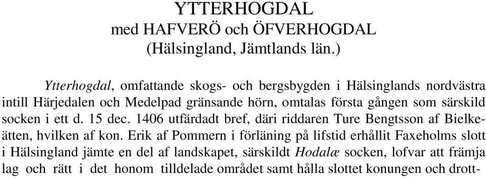 gången som särskild socken i ett d. 15 dec. 1406 utfärdadt bref, däri riddaren Ture Bengtsson af Bielkeätten, hvilken af kon.