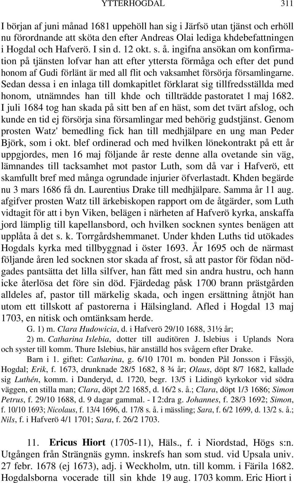 Sedan dessa i en inlaga till domkapitlet förklarat sig tillfredsställda med honom, utnämndes han till khde och tillträdde pastoratet 1 maj 1682.