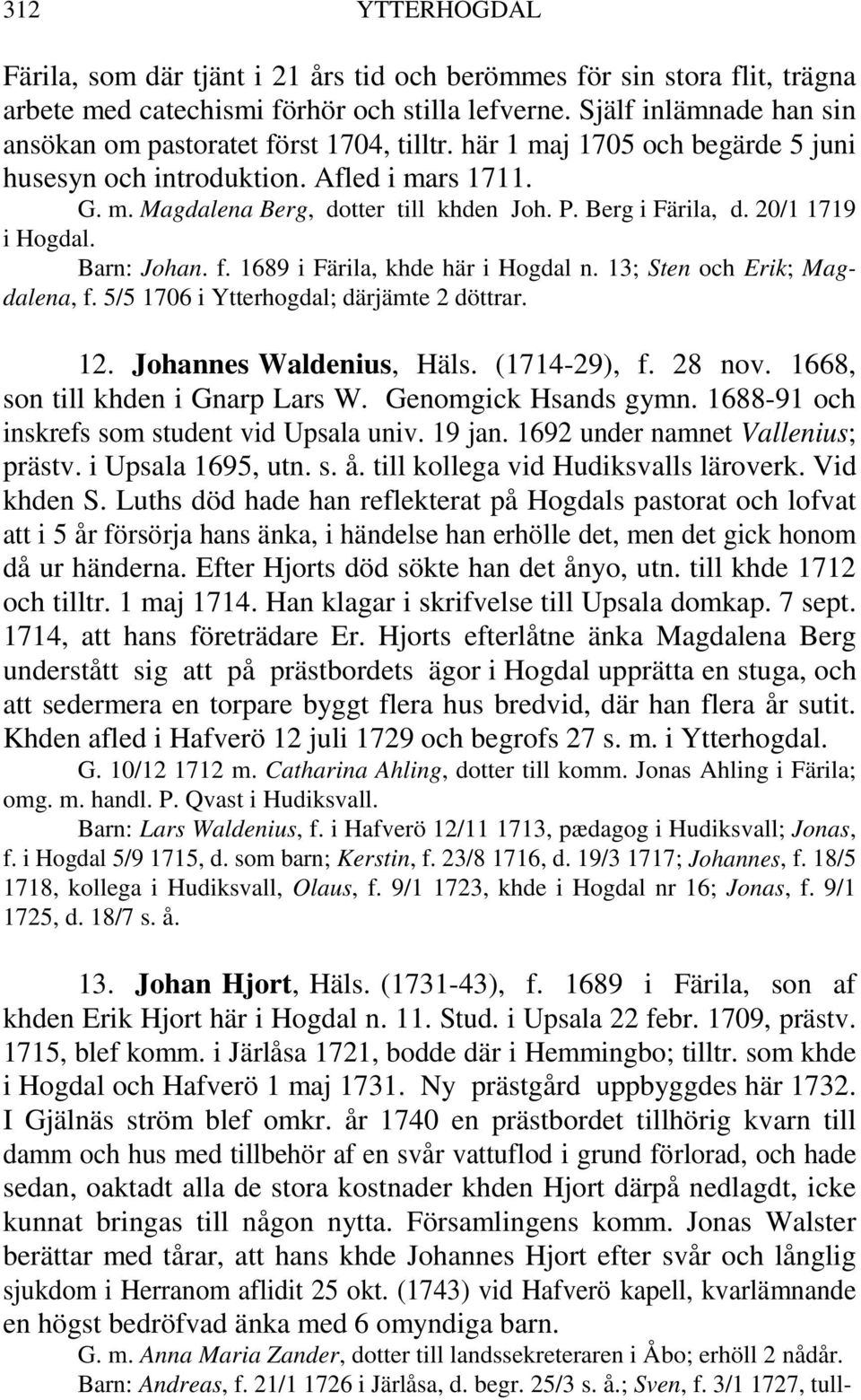 Berg i Färila, d. 20/1 1719 i Hogdal. Barn: Johan. f. 1689 i Färila, khde här i Hogdal n. 13; Sten och Erik; Magdalena, f. 5/5 1706 i Ytterhogdal; därjämte 2 döttrar. 12. Johannes Waldenius, Häls.