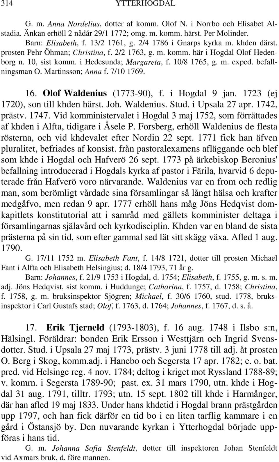 befallningsman O. Martinsson; Anna f. 7/10 1769. 16. Olof Waldenius (1773-90), f. i Hogdal 9 jan. 1723 (ej 1720), son till khden härst. Joh. Waldenius. Stud. i Upsala 27 apr. 1742, prästv. 1747.