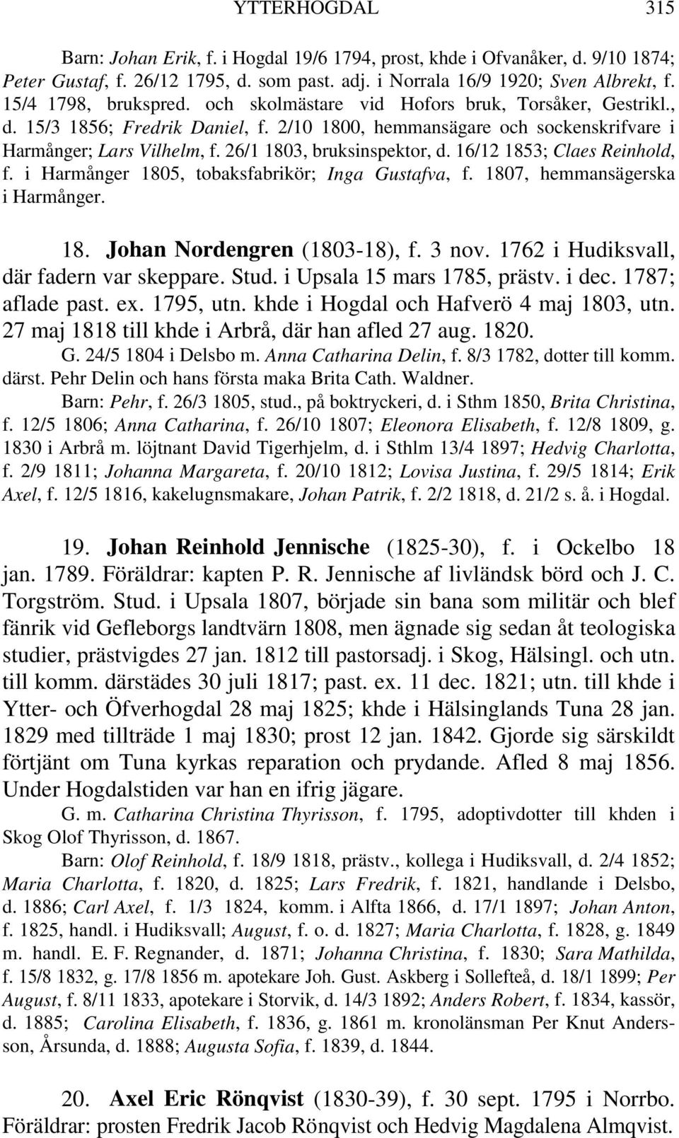 26/1 1803, bruksinspektor, d. 16/12 1853; Claes Reinhold, f. i Harmånger 1805, tobaksfabrikör; Inga Gustafva, f. 1807, hemmansägerska i Harmånger. 18. Johan Nordengren (1803-18), f. 3 nov.