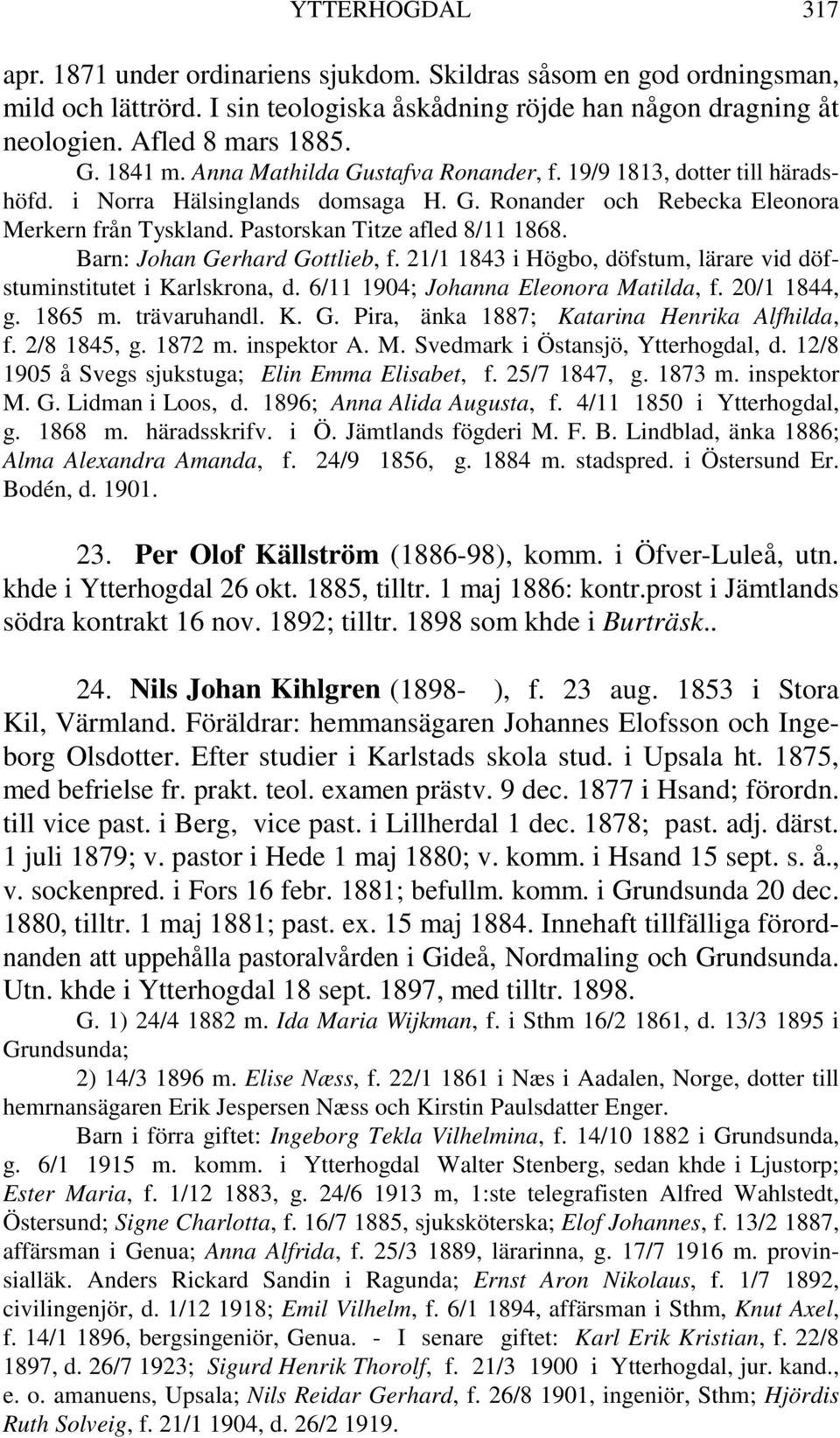 Barn: Johan Gerhard Gottlieb, f. 21/1 1843 i Högbo, döfstum, lärare vid döfstuminstitutet i Karlskrona, d. 6/11 1904; Johanna Eleonora Matilda, f. 20/1 1844, g. 1865 m. trävaruhandl. K. G. Pira, änka 1887; Katarina Henrika Alfhilda, f.