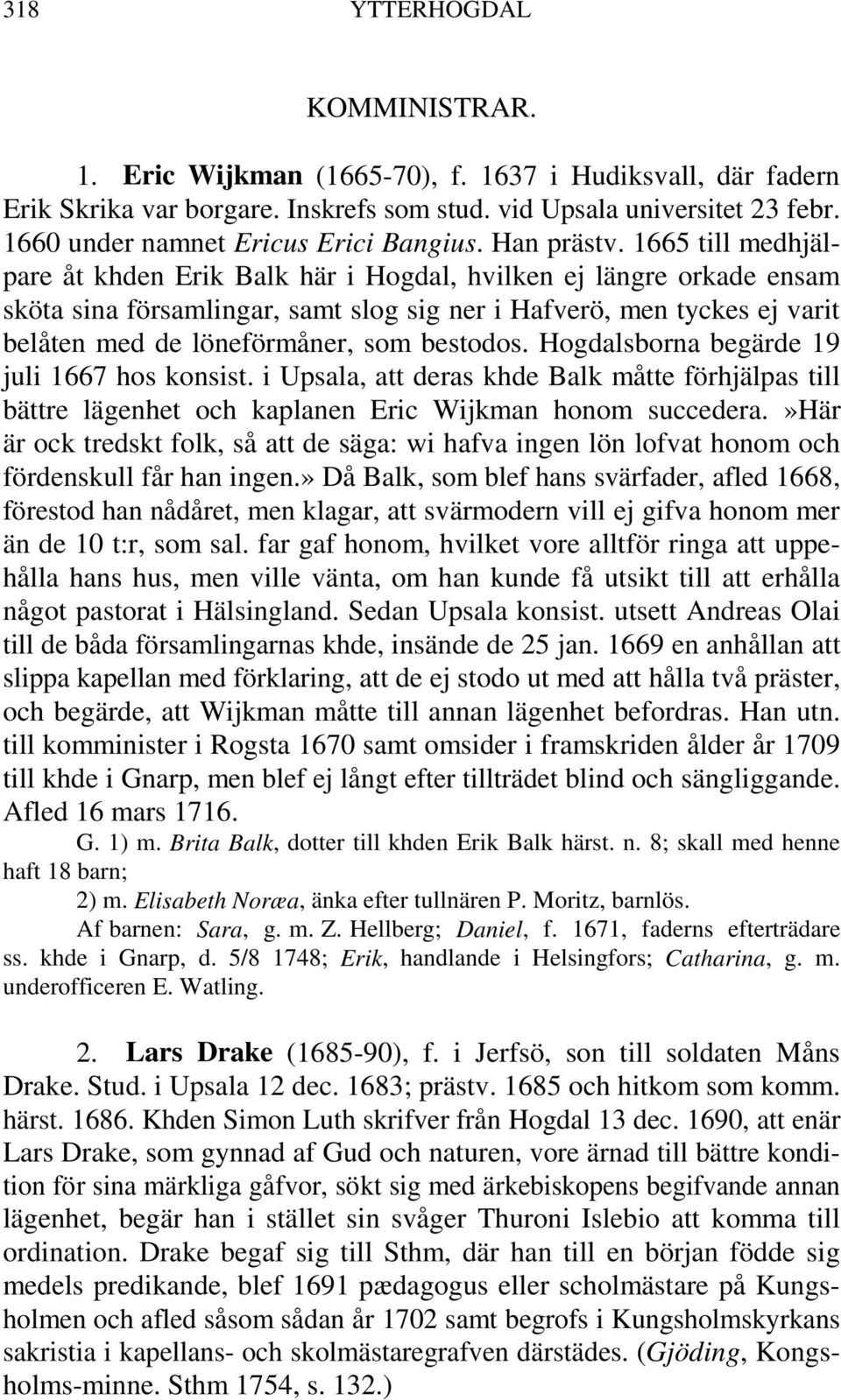 1665 till medhjälpare åt khden Erik Balk här i Hogdal, hvilken ej längre orkade ensam sköta sina församlingar, samt slog sig ner i Hafverö, men tyckes ej varit belåten med de löneförmåner, som