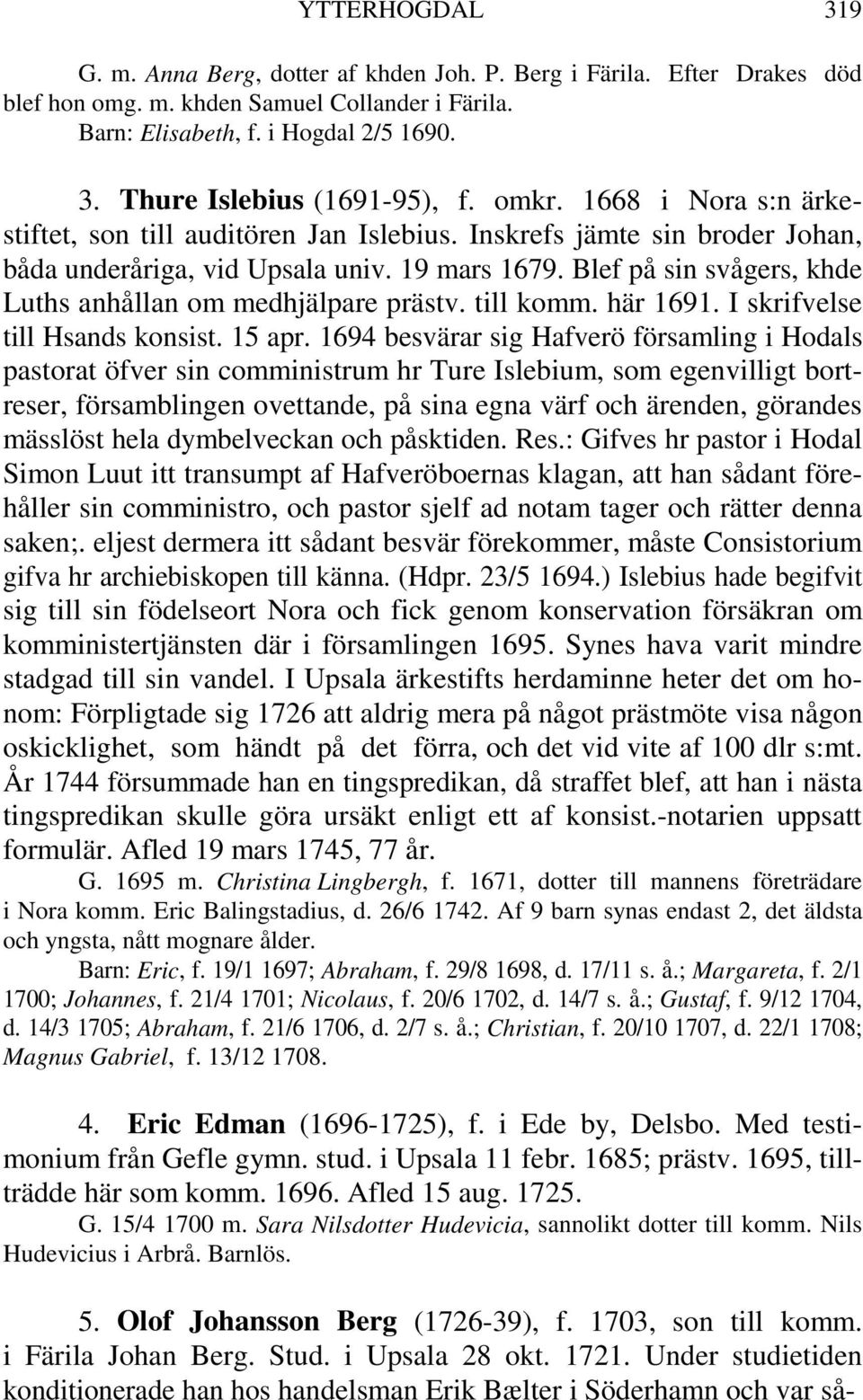 Blef på sin svågers, khde Luths anhållan om medhjälpare prästv. till komm. här 1691. I skrifvelse till Hsands konsist. 15 apr.