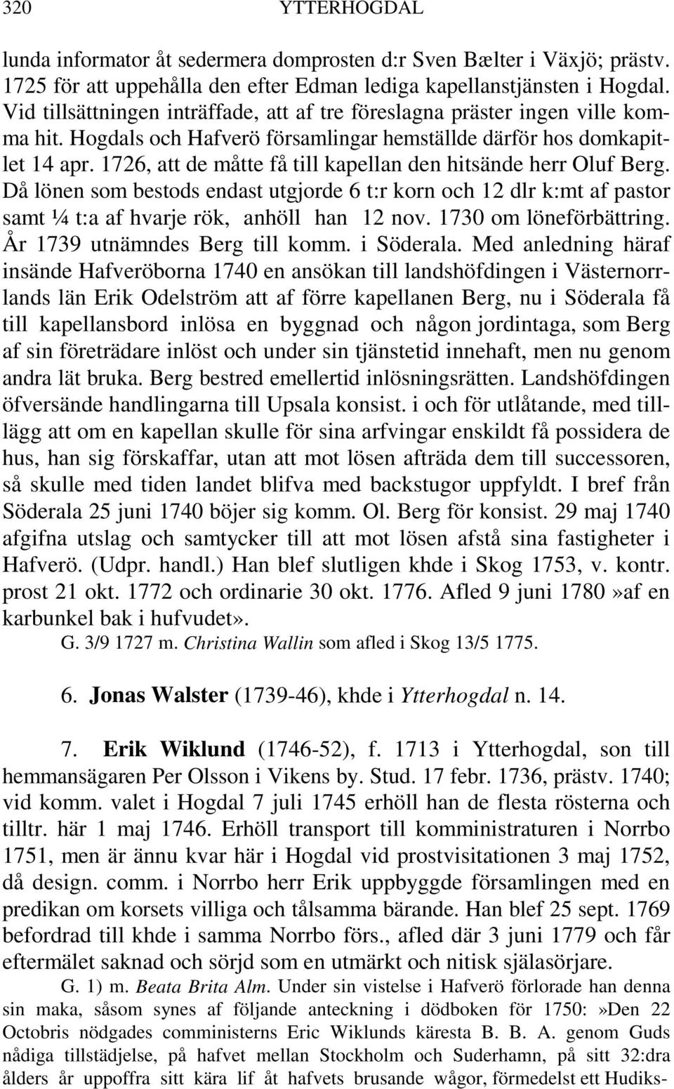 1726, att de måtte få till kapellan den hitsände herr Oluf Berg. Då lönen som bestods endast utgjorde 6 t:r korn och 12 dlr k:mt af pastor samt ¼ t:a af hvarje rök, anhöll han 12 nov.